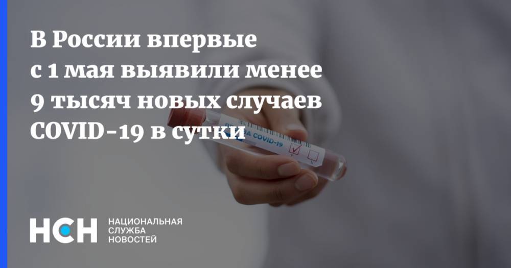 В России впервые с 1 мая выявили менее 9 тысяч новых случаев COVID-19 в сутки