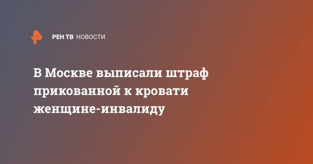 В Москве выписали штраф прикованной к кровати женщине-инвалиду