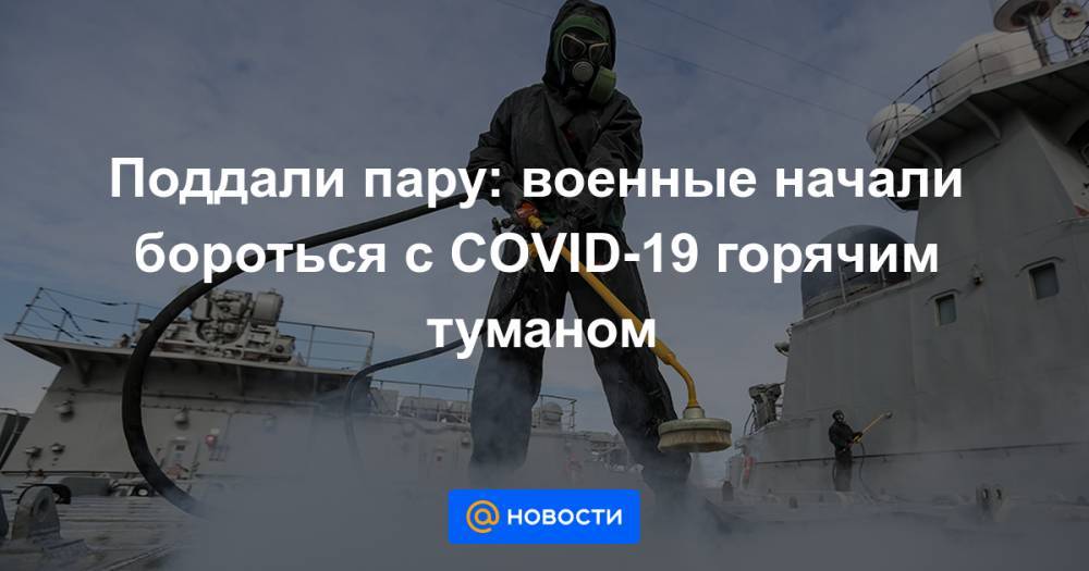 Поддали пару: военные начали бороться с COVID-19 горячим туманом