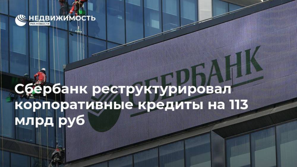Сбербанк реструктурировал корпоративные кредиты на 113 млрд руб