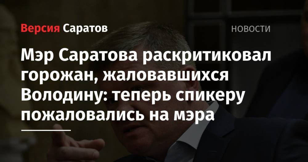 Мэр Саратова раскритиковал горожан, жаловавшихся Володину: теперь спикеру пожаловались на мэра
