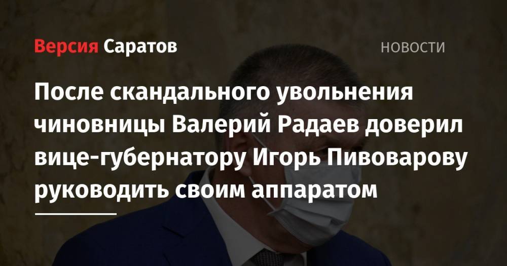 После скандального увольнения чиновницы Валерий Радаев доверил вице-губернатору Игорь Пивоварову руководить своим аппаратом