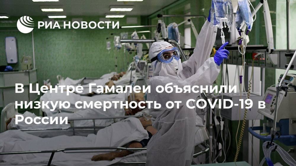 В Центре Гамалеи объяснили низкую смертность от COVID-19 в России