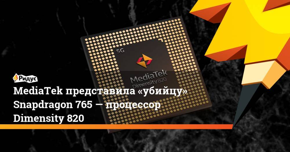 MediaTek представила «убийцу» Snapdragon 765— процессор Dimensity 820