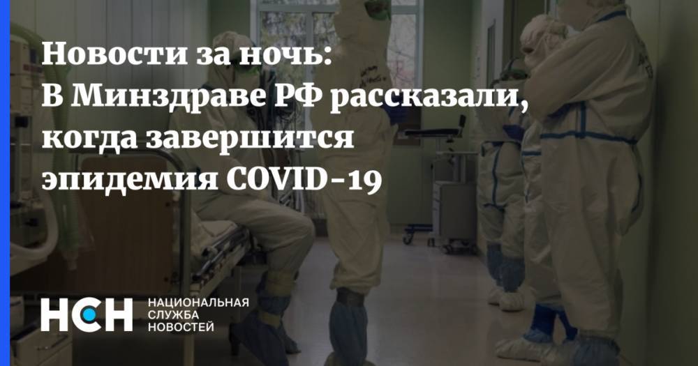 Новости за ночь: В Минздраве РФ рассказали, когда завершится эпидемия COVID-19