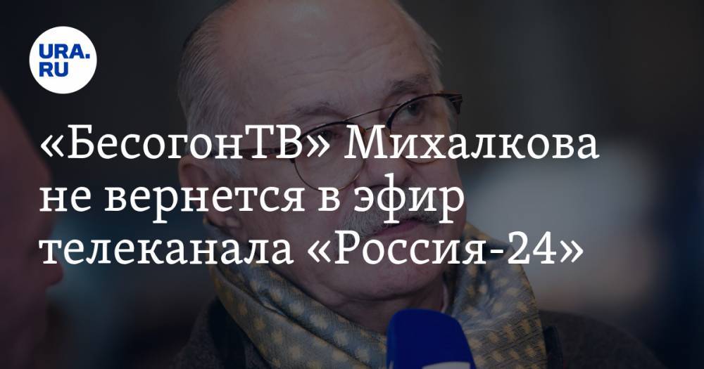 «БесогонТВ» Михалкова не вернется в эфир телеканала «Россия-24»
