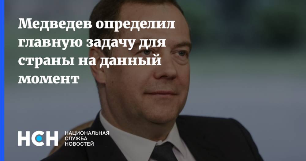Медведев определил главную задачу для страны на данный момент
