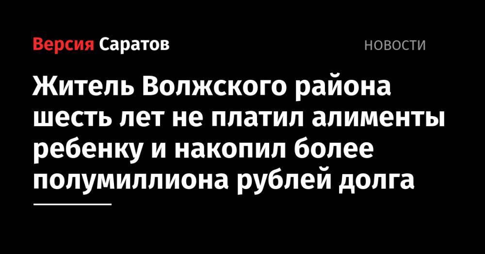 Житель Волжского района шесть лет не платил алименты ребенку и накопил более полумиллиона рублей долга