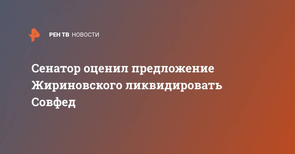 Сенатор оценил предложение Жириновского ликвидировать Совфед