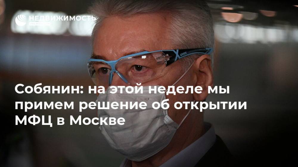 Собянин: на этой неделе мы примем решение об открытии МФЦ в Москве