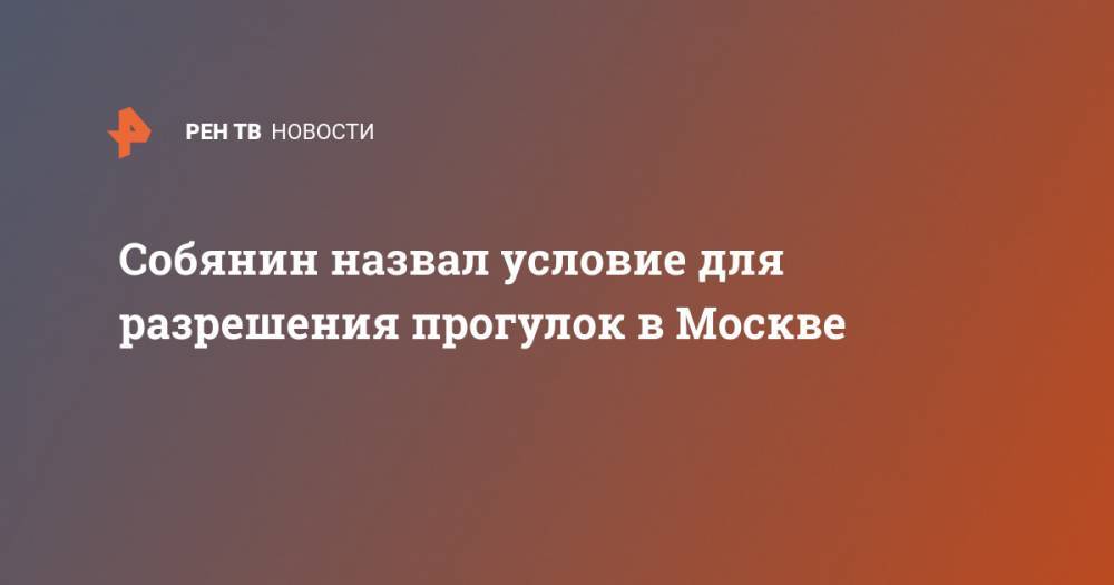 Собянин назвал условие для разрешения прогулок в Москве