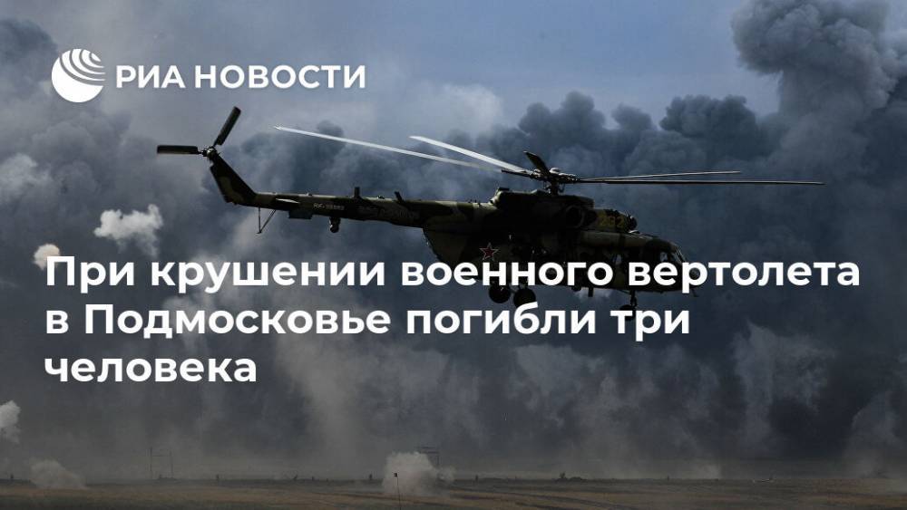 При крушении военного вертолета в Подмосковье погибли три человека