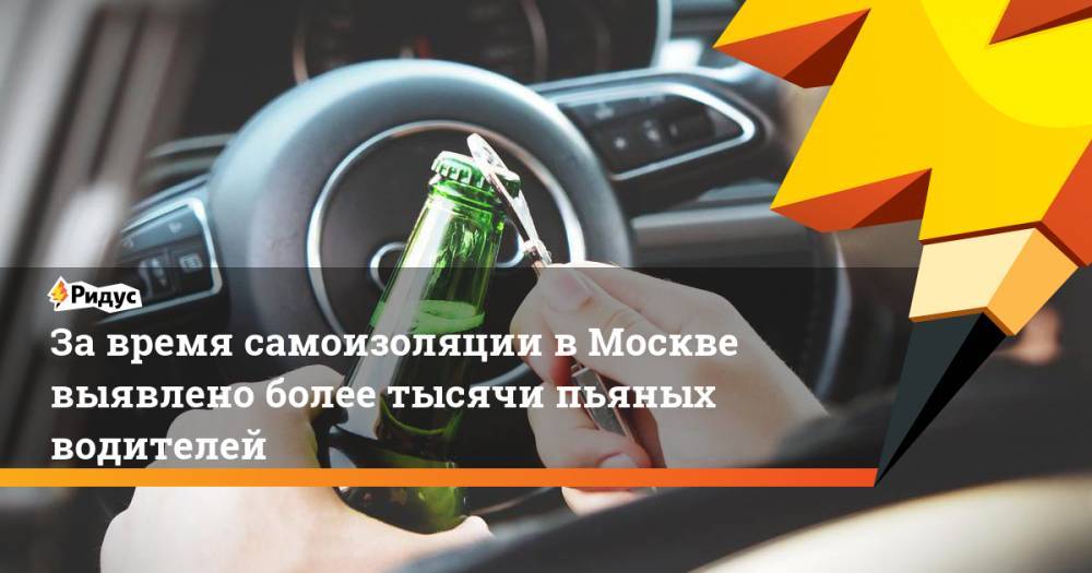 За время самоизоляции в Москве выявлено более тысячи пьяных водителей