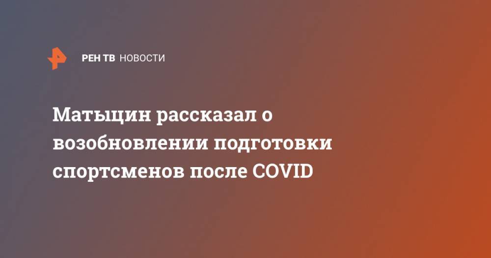 Матыцин рассказал о возобновлении подготовки спортсменов после COVID