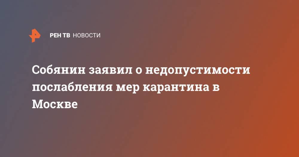 Собянин заявил о недопустимости послабления мер карантина в Москве