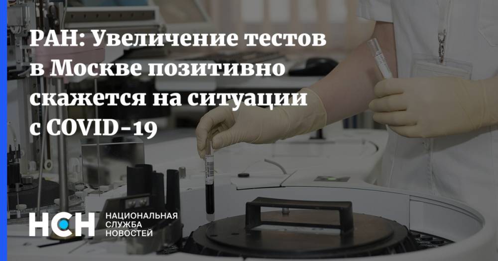 РАН: Увеличение тестов в Москве позитивно скажется на ситуации с COVID-19
