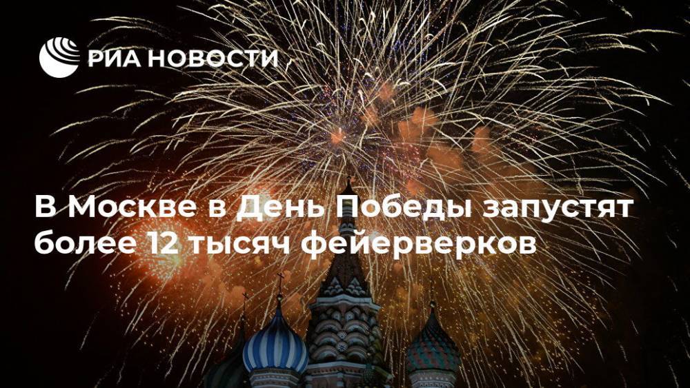 В Москве в День Победы запустят более 12 тысяч фейерверков