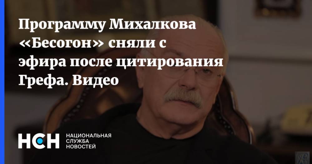 Программу Михалкова «Бесогон» сняли с эфира после цитирования Грефа. Видео