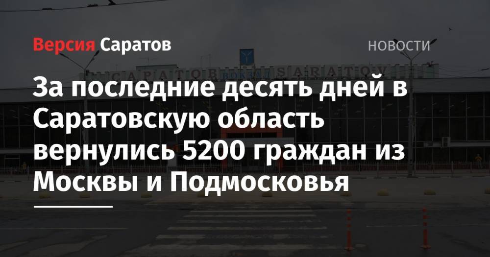 За последние десять дней в Саратовскую область вернулись 5200 граждан из Москвы и Подмосковья