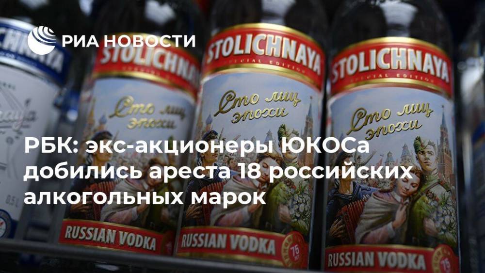 РБК: экс-акционеры ЮКОСа добились ареста 18 российских алкогольных марок