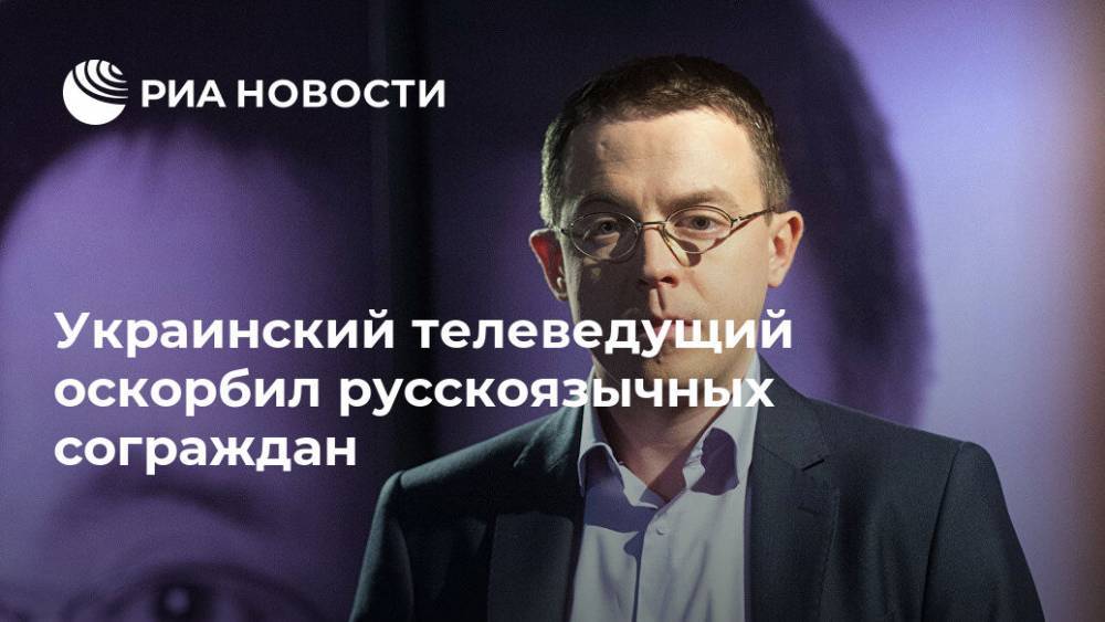 Украинский телеведущий оскорбил русскоязычных сограждан