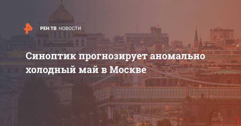 Синоптик прогнозирует аномально холодный май в Москве