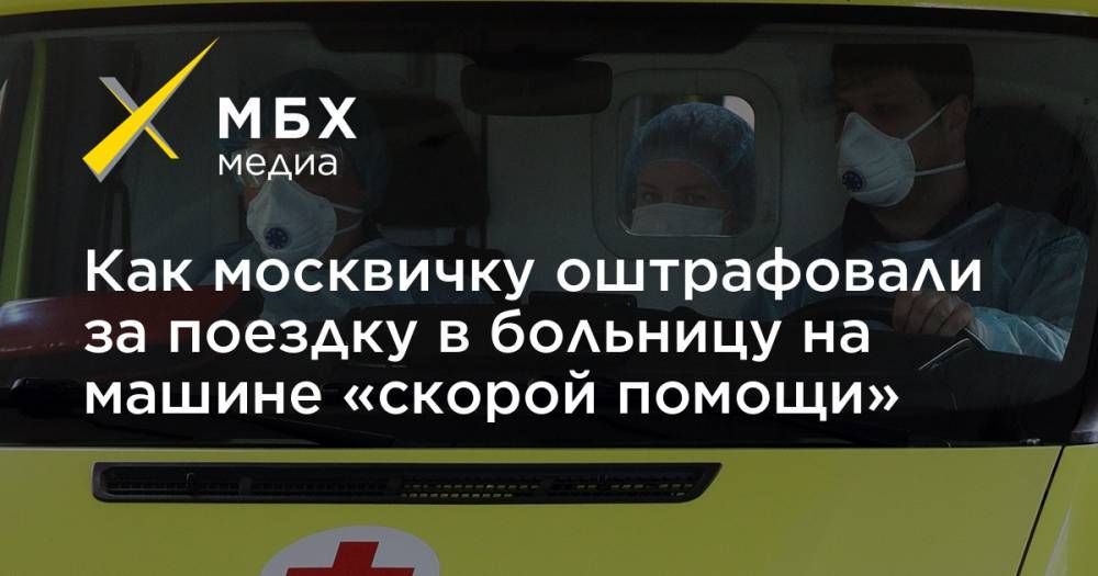 Как москвичку оштрафовали за поездку в больницу на машине «скорой помощи»