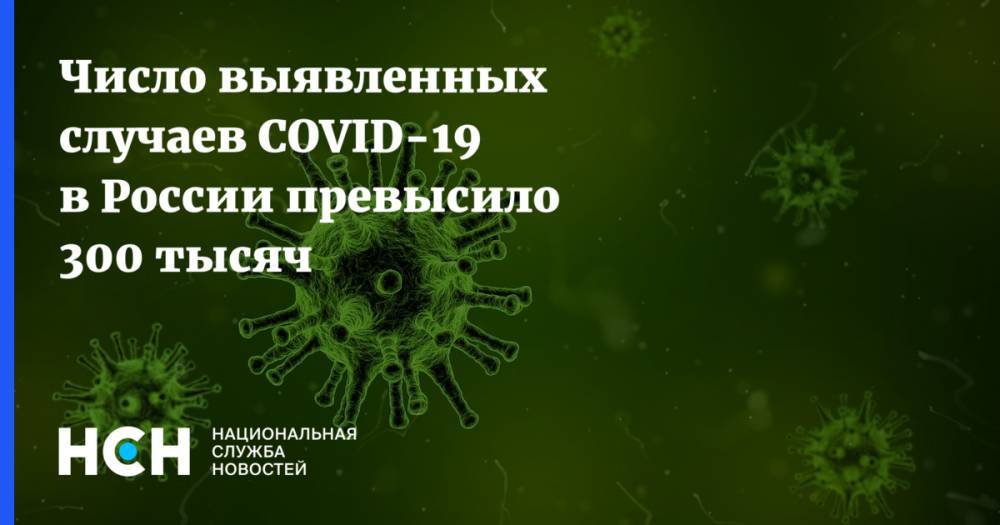 Число выявленных случаев COVID-19 в России превысило 300 тысяч