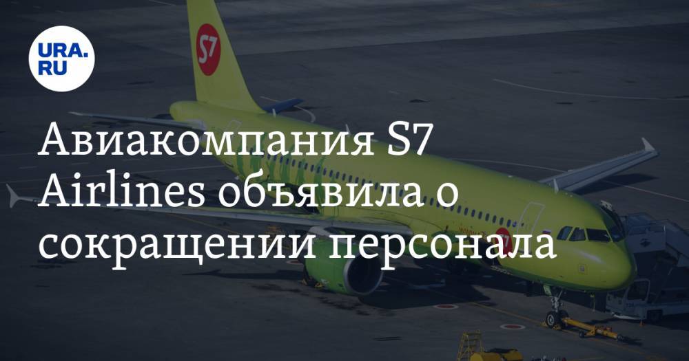 Авиакомпания S7 Airlines объявила о сокращении персонала. В списке — регионы Большого Урала