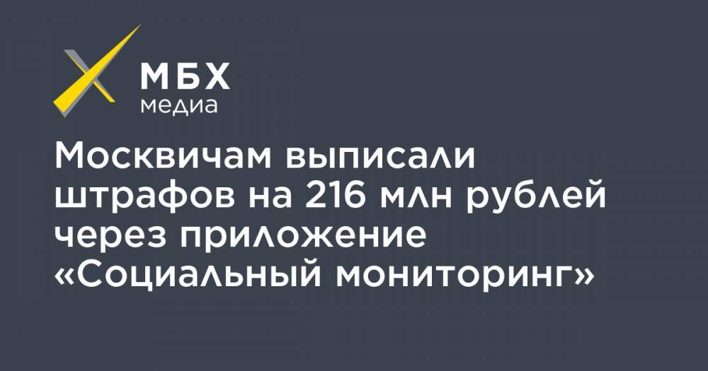 Москвичам выписали штрафов на 216 млн рублей через приложение «Социальный мониторинг»