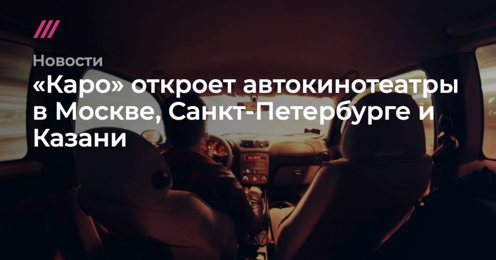 «Каро» откроет автокинотеатры в Москве, Санкт-Петербурге и Казани