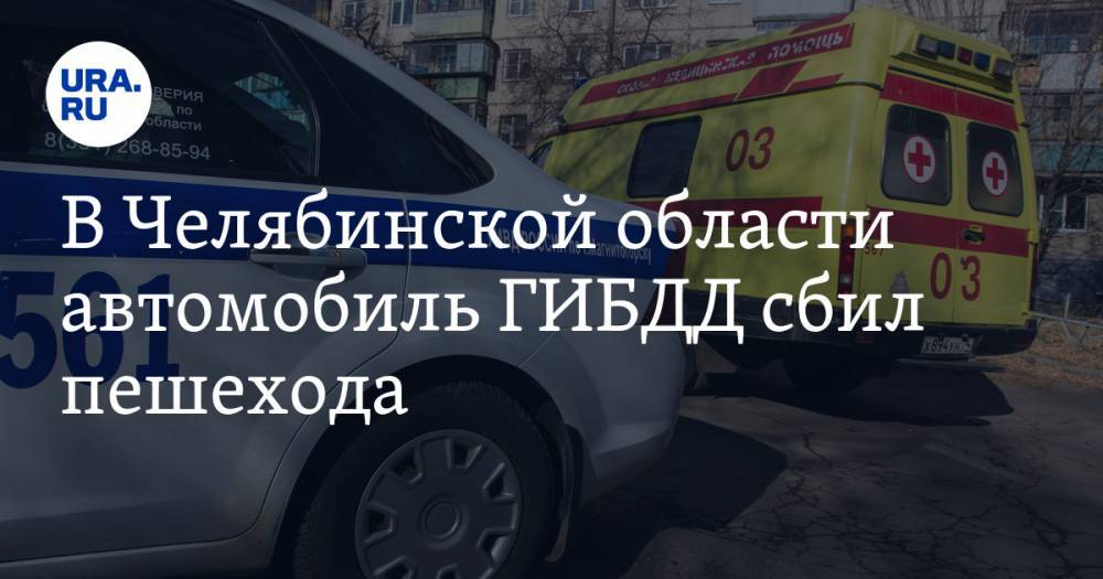 В Челябинской области автомобиль ГИБДД сбил пешехода