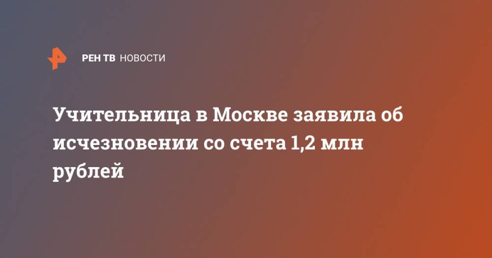 Учительница в Москве заявила об исчезновении со счета 1,2 млн рублей
