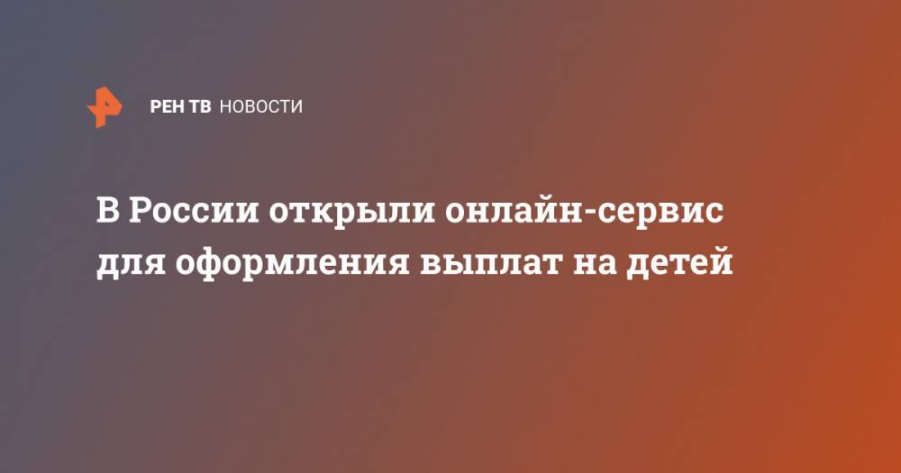 В России открыли онлайн-сервис для оформления выплат на детей