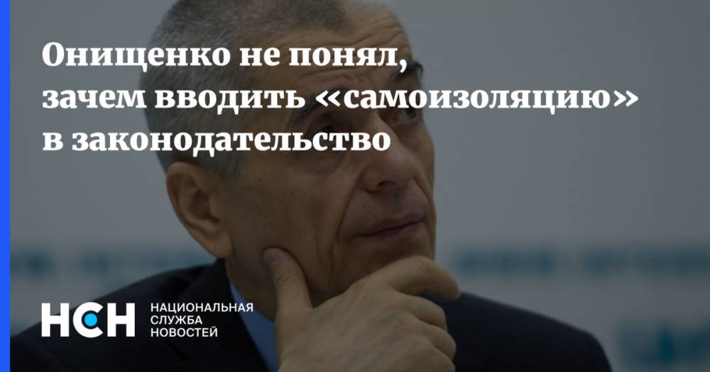 Онищенко не понял, зачем вводить «самоизоляцию» в законодательство