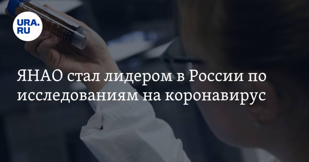 ЯНАО стал лидером в России по исследованиям на коронавирус