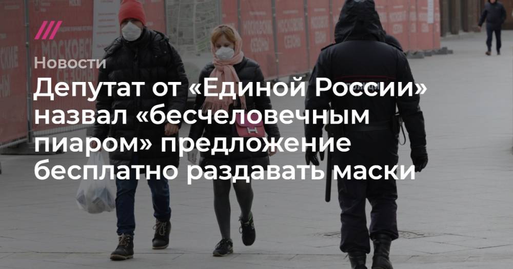 Депутат от «Единой России» назвал «бесчеловечным пиаром» предложение бесплатно раздавать маски