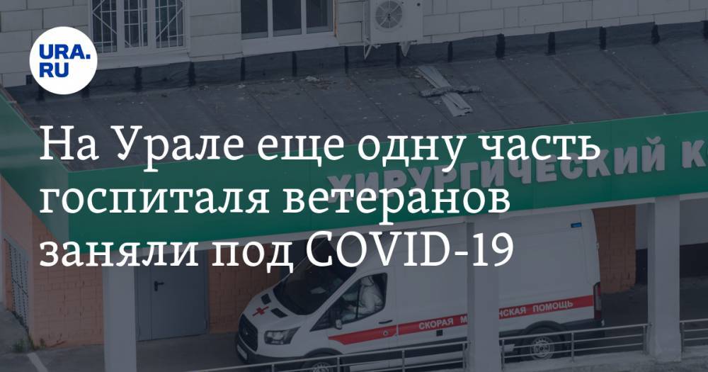 На Урале еще одну часть госпиталя ветеранов заняли под COVID-19. «Один врач на 70-80 пациентов»