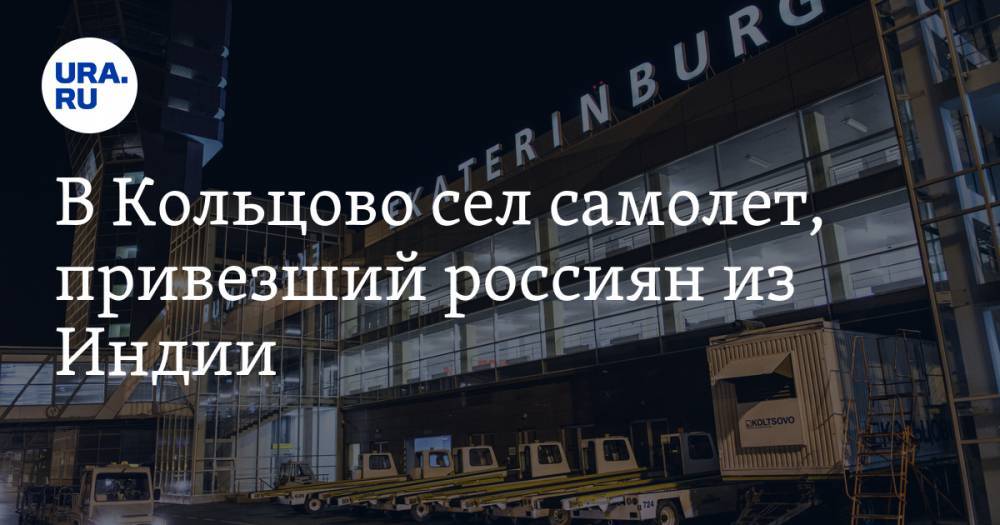 В Кольцово сел самолет, привезший россиян из Индии. «Как инопланетяне захватили Екатеринбург» ВИДЕО