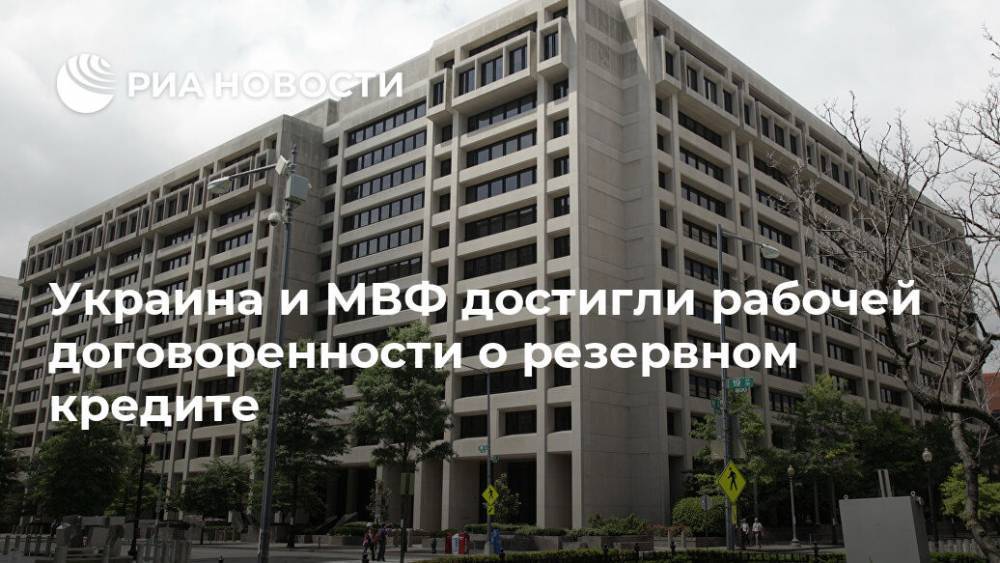 Украина и МВФ достигли рабочей договоренности о резервном кредите