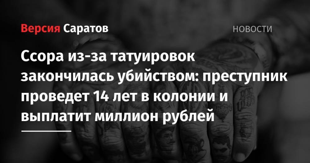 Ссора из-за татуировок закончилась убийством: преступник проведет 14 лет в колонии и выплатит миллион рублей
