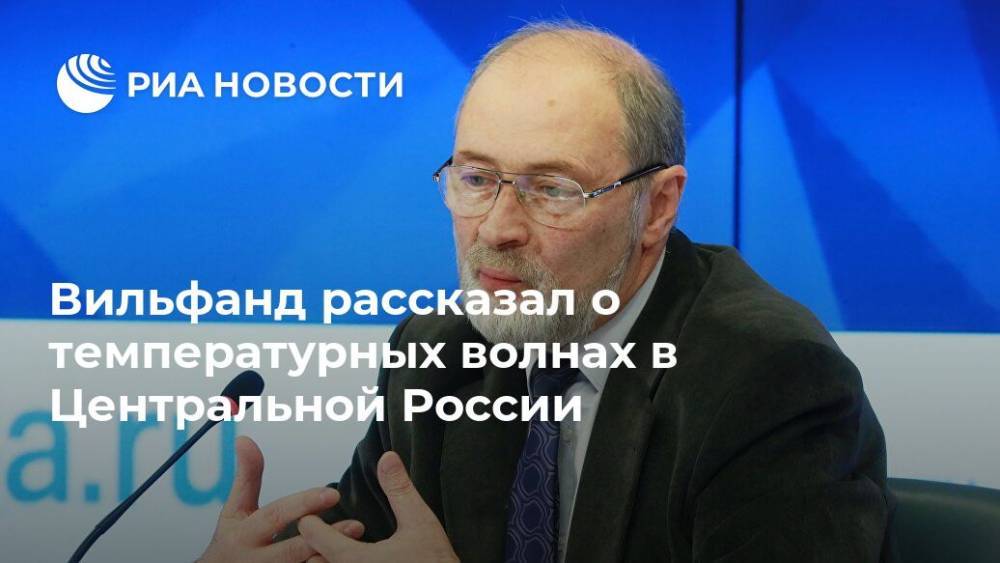 Вильфанд рассказал о температурных волнах в Центральной России