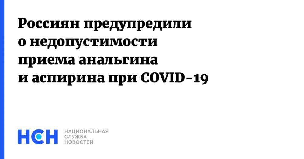 Россиян предупредили о недопустимости приема анальгина и аспирина при COVID-19