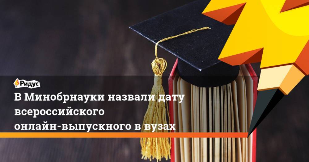 В Минобрнауки назвали дату всероссийского онлайн-выпускного в вузах
