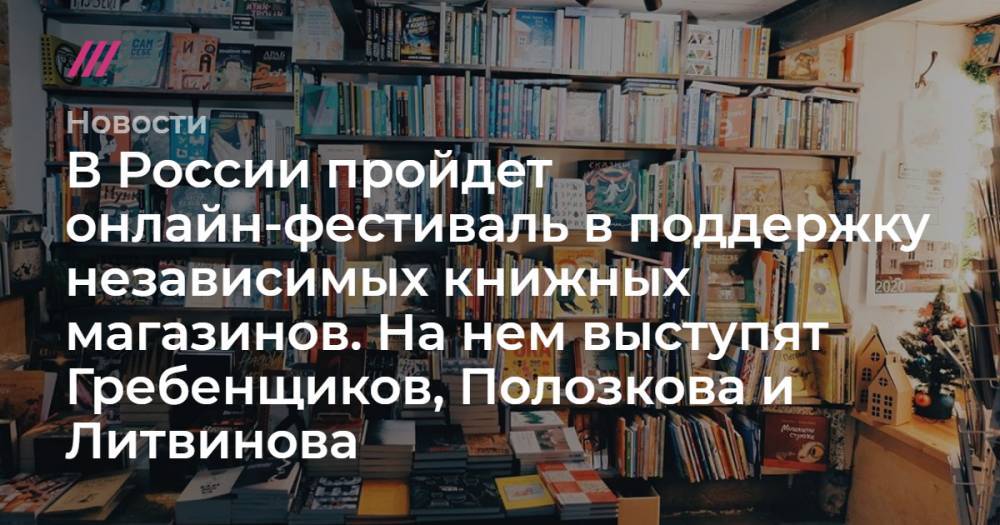 В России пройдет онлайн-фестиваль в поддержку независимых книжных магазинов. На нем выступят Гребенщиков, Полозкова и Литвинова