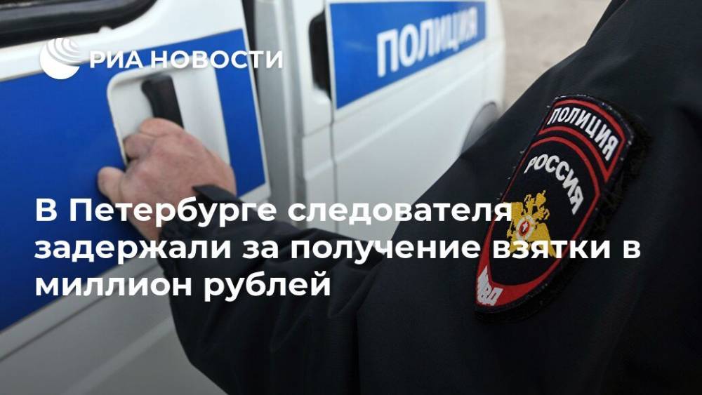 В Петербурге следователя задержали за получение взятки в миллион рублей