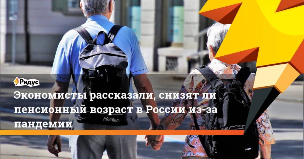 Экономисты рассказали, снизят ли пенсионный возраст в России из-за пандемии
