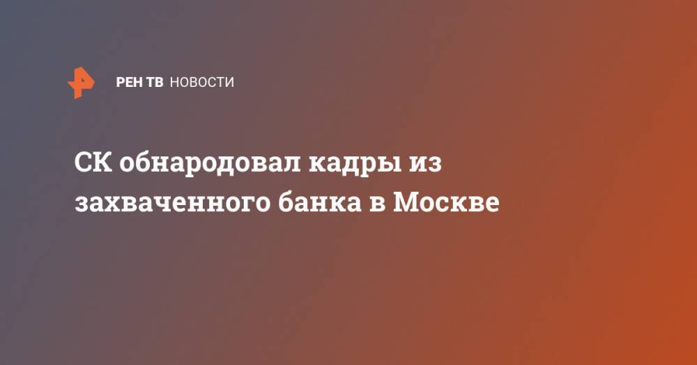 СК обнародовал кадры из захваченного банка в Москве