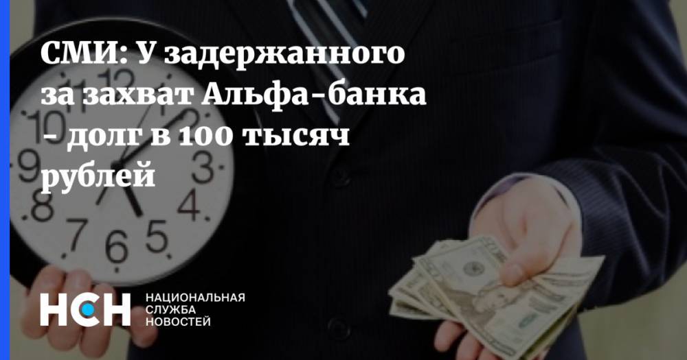 СМИ: У задержанного за захват Альфа-банка - долг в 100 тысяч рублей