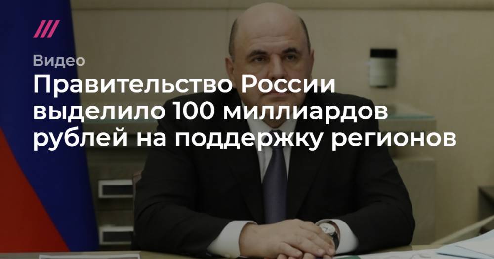 Правительство России выделило 100 миллиардов рублей на поддержку регионов.